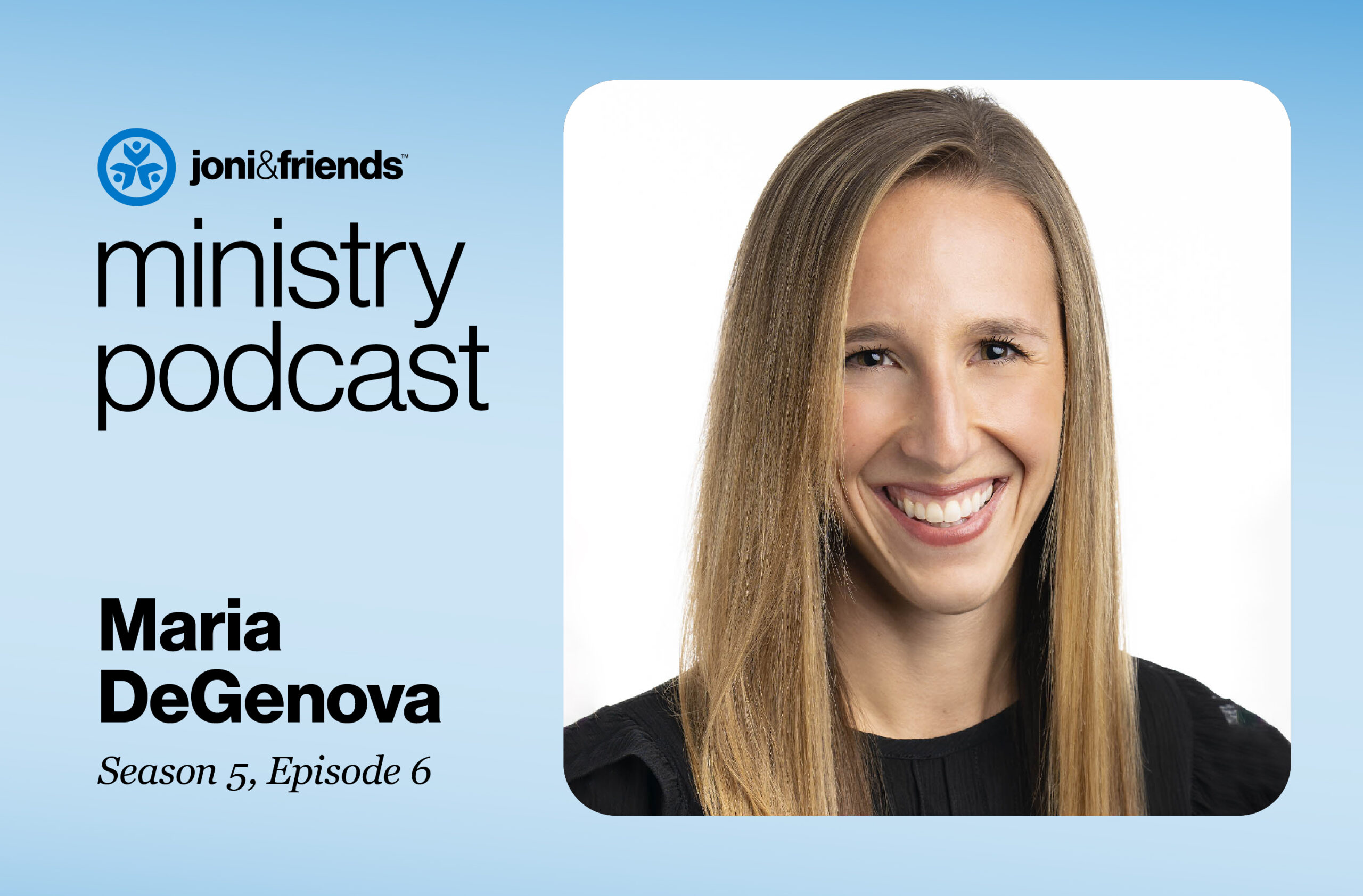 Joni and Friends Ministry Podcast. Maria DeGenova season 5, episode 6.