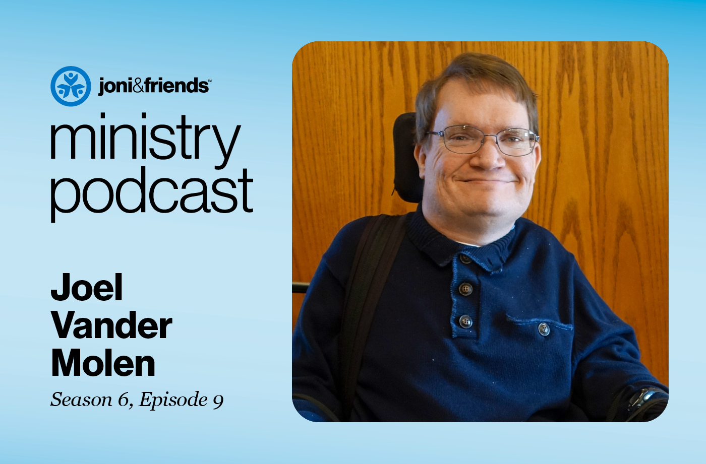 A headshot of Joel Vander Molen smiling at the camera, framed with a Joni and Friends Logo and a text that reads "Ministry Podcast Joel Vander Molen Season 6, Episode 9."