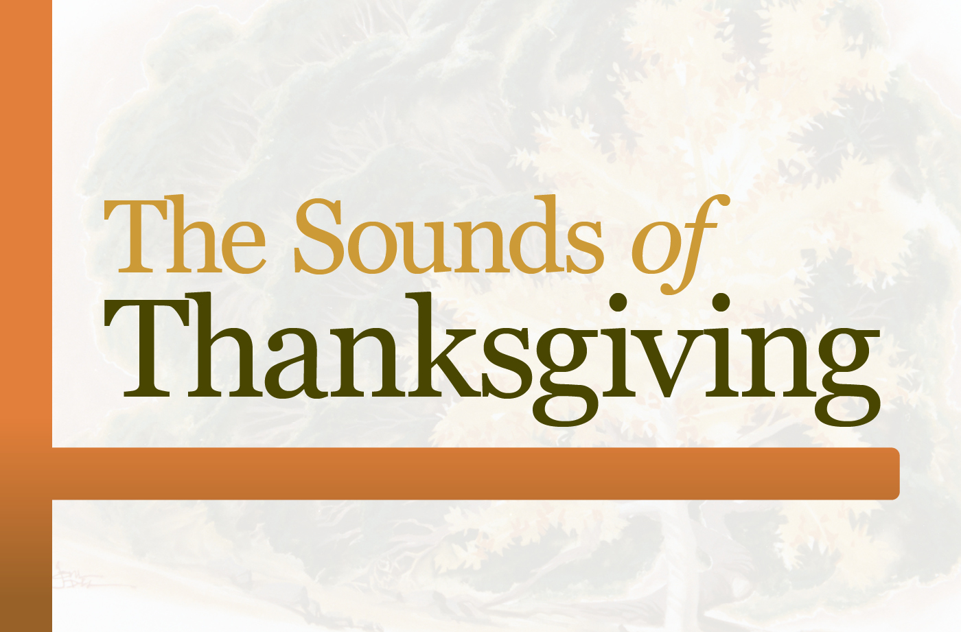 A graphic with the text 'The Sound of Thanksgiving' with a faded maple tree artwork behind